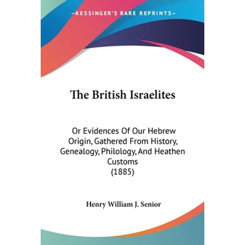 The British Israelites: Or Evidences Of Our Hebrew Origin, Gathered From History, Genealogy, Philology, And Heathen Customs (1885) - Paperback