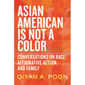 Asian American Is Not a Color: Conversations on Race, Affirmative Action, and Family - Hardcover