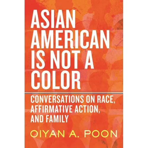 Asian American Is Not a Color: Conversations on Race, Affirmative Action, and Family - Hardcover