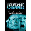 Understanding Schizophrenia: Causes, cures, and how to live with schizophrenia - Paperback
