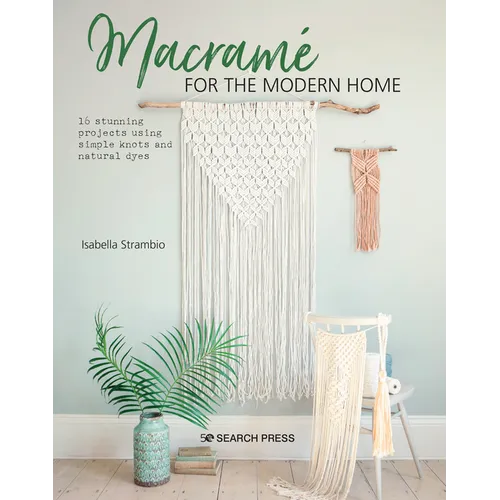 Macramé for the Modern Home: 16 Stunning Projects Using Simple Knots and Natural Dyes - Paperback