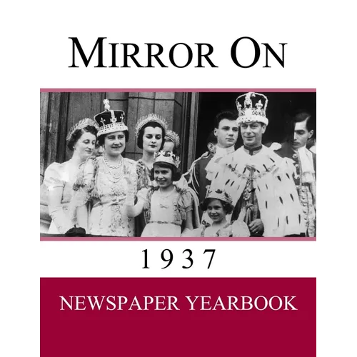 Mirror On 1937: Newspaper Yearbook containing 120 front pages from 1937 - Unique gift / present idea. - Paperback