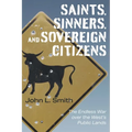 Saints, Sinners, and Sovereign Citizens: The Endless War Over the West's Public Lands - Hardcover