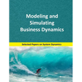 Modeling and Simulating Business Dynamics: Selected papers on System Dynamics. A book written by experts for beginners. - Paperback