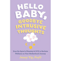 Hello Baby, Goodbye Intrusive Thoughts: Stop the Spiral of Anxiety and Ocd to Reclaim Wellness on Your Motherhood Journey - Paperback