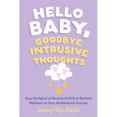 Hello Baby, Goodbye Intrusive Thoughts: Stop the Spiral of Anxiety and Ocd to Reclaim Wellness on Your Motherhood Journey - Paperback