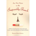 All You Need to Be Impossibly French: A Witty Investigation into the Lives, Lusts, and Little Secrets of French Women - Paperback
