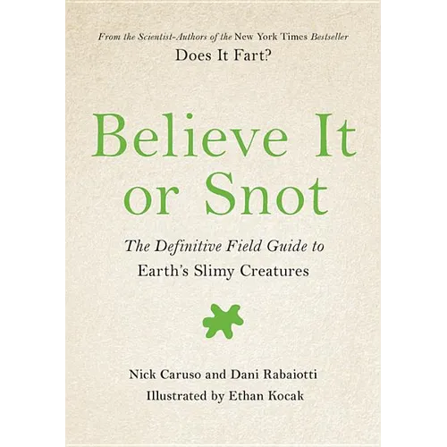 Believe It or Snot: The Definitive Field Guide to Earth's Slimy Creatures - Hardcover