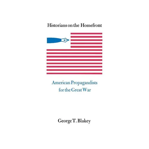 Historians on the Homefront: American Propagandists for the Great War - Paperback