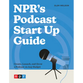 Npr's Podcast Start Up Guide: Create, Launch, and Grow a Podcast on Any Budget - Paperback