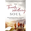 The Twentysomething Soul: Understanding the Religious and Secular Lives of American Young Adults - Hardcover