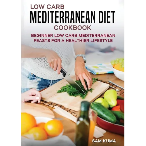 Low Carb Mediterranean Diet Cookbook: Beginner Low Carb Mediterranean Feasts for a Healthier Lifestyle (The Keto Chronicles) - Paperback