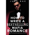 How to Write A Bestselling Mafia Romance: Master Writing Dark Mafia Romance Novels - Paperback