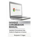 Google Chromebook Manual: Updated Chromebook User Guide for Beginners & Seniors - Paperback