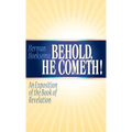 Behold, He Cometh: An Exposition of the Book of Revelation - Hardcover