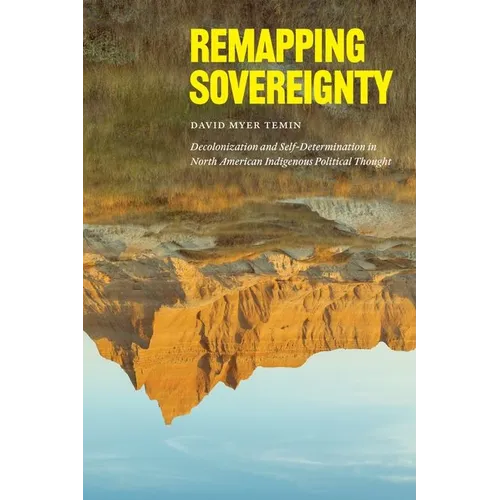 Remapping Sovereignty: Decolonization and Self-Determination in North American Indigenous Political Thought - Hardcover
