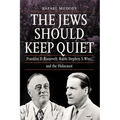 The Jews Should Keep Quiet: Franklin D. Roosevelt, Rabbi Stephen S. Wise, and the Holocaust - Paperback