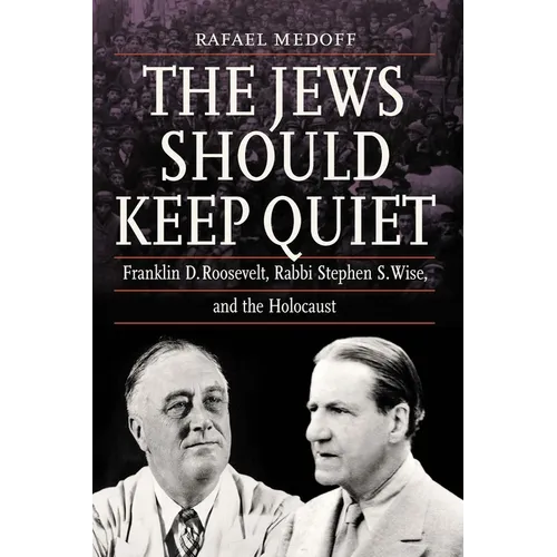 The Jews Should Keep Quiet: Franklin D. Roosevelt, Rabbi Stephen S. Wise, and the Holocaust - Paperback