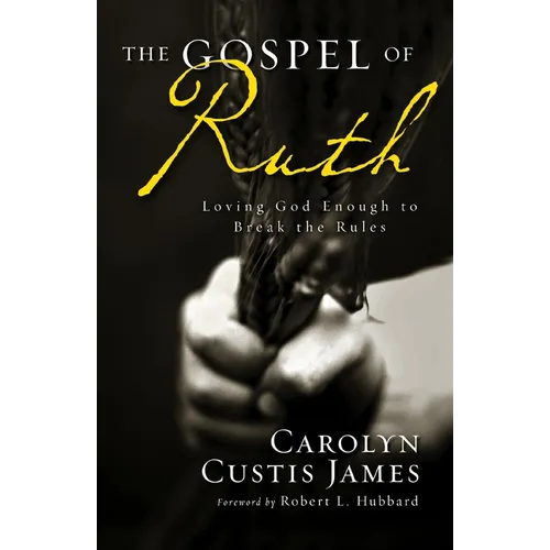The Gospel of Ruth: Loving God Enough to Break the Rules - Paperback