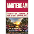 Amsterdam: The Best Of Amsterdam For Short Stay Travel - Paperback