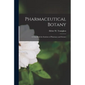 Pharmaceutical Botany; a Text-book for Students of Pharmacy and Science - Paperback