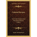 Colonial Recipes: From Old Virginia And Maryland Manors (1907) - Paperback