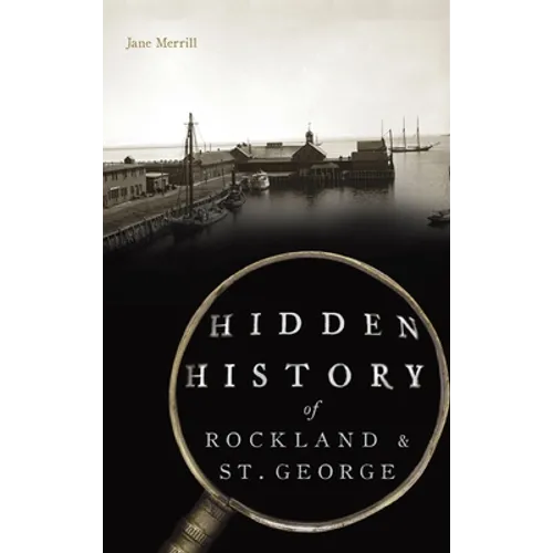 Hidden History of Rockland & St. George - Hardcover