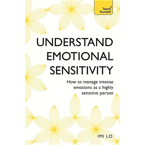 Emotional Sensitivity and Intensity: How to Manage Intense Emotions as a Highly Sensitive Person - Paperback