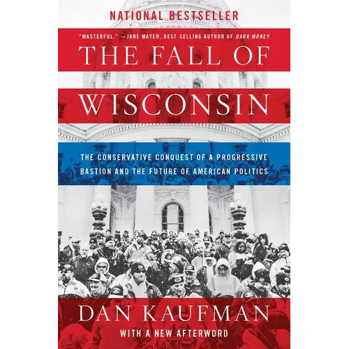 The Fall of Wisconsin: The Conservative Conquest of a Progressive Bastion and the Future of American Politics - Paperback