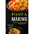 Pasta Making: Welcome to Pasta World (Pasta Cookbook With Easy Recipes & Fresh Pasta) - Paperback
