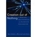 Creation Out of Nothing: A Biblical, Philosophical, and Scientific Exploration - Paperback