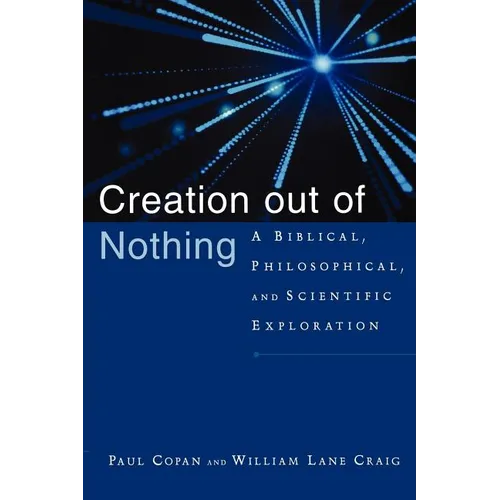 Creation Out of Nothing: A Biblical, Philosophical, and Scientific Exploration - Paperback