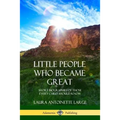 Little People Who Became Great: Short Biographies of Those Every Child Should Know - Paperback