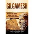 Gilgamesh: A Captivating Guide to Gilgamesh the King and the Epic of Gilgamesh - Paperback