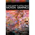 A Short Guide to Writing About Motion Graphics - Paperback
