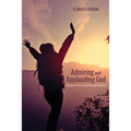 Admiring and Applauding God: Meditations on the Excellencies of God's Character - Paperback