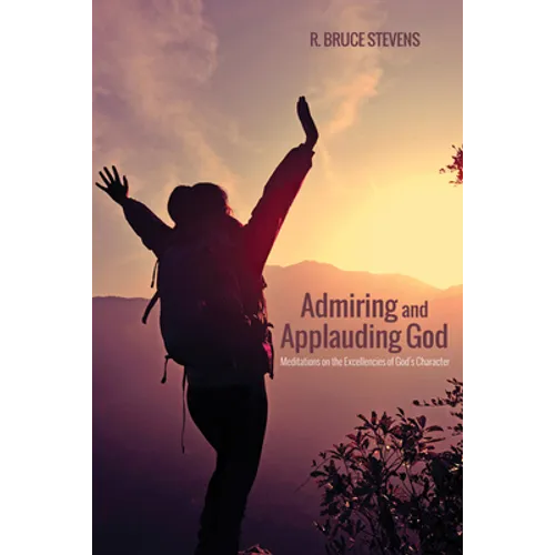 Admiring and Applauding God: Meditations on the Excellencies of God's Character - Paperback
