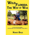 Wild Florida the Way It Was: As Told by the Pioneer "Cow Hunters and Huntresses" Who Lived It - Hardcover