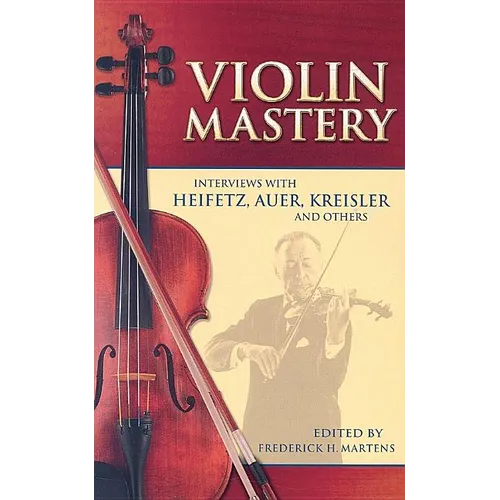 Violin Mastery: Interviews with Heifetz, Auer, Kreisler and Others - Paperback