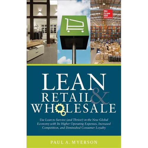 Lean Retail and Wholesale: Use Lean to Survive (and Thrive!) in the New Global Economy with Its Higher Operating Expenses, Increase Competition, and D - Hardcover