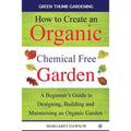 How to Create an Organic Chemical Free Garden: A beginner's guide to designing, building & maintaining an organic garden - Paperback