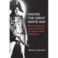 Racing the Great White Way: Black Performance, Eugene O'Neill, and the Transformation of Broadway - Hardcover