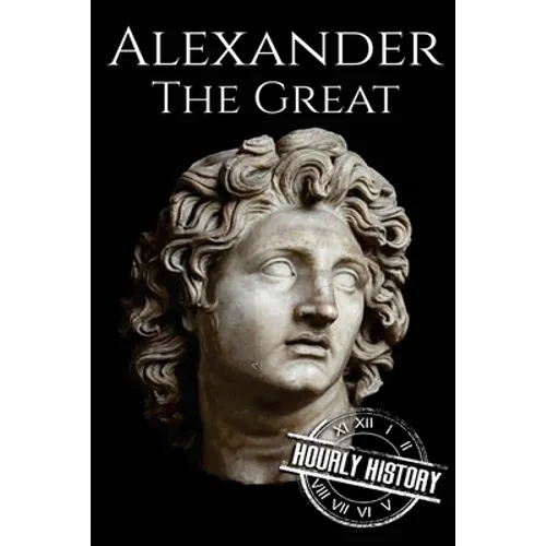 Alexander the Great: A Life From Beginning to End - Paperback
