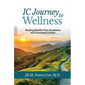 IC Journey to Wellness: Healing Bladder Pain Syndrome and Interstitial Cystitis - Paperback