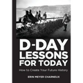 D-Day Lessons for Today: How to Create Your Future History - Paperback