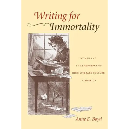 Writing for Immortality: Women and the Emergence of High Literary Culture in America - Paperback