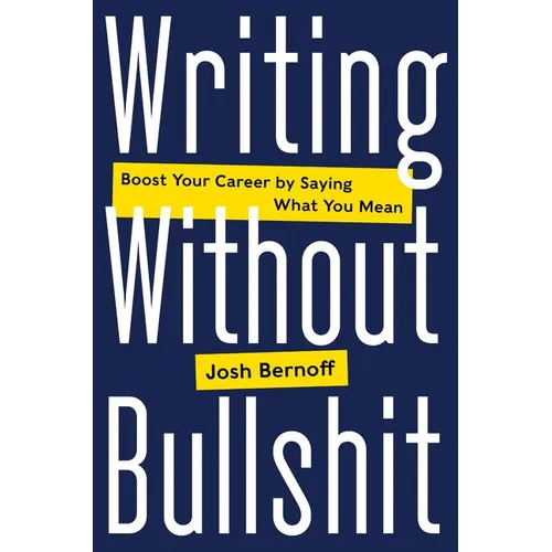 Writing Without Bullshit: Boost Your Career by Saying What You Mean - Hardcover