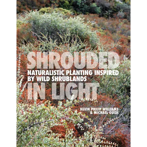 Shrouded in Light: Naturalistic Planting Inspired by Wild Shrublands - Hardcover