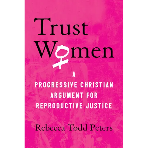 Trust Women: A Progressive Christian Argument for Reproductive Justice - Paperback