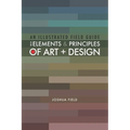 An Illustrated Field Guide to the Elements and Principles of Art + Design - Paperback